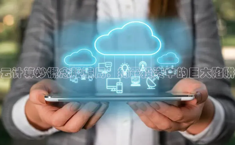 pc28圈下载文心一言云计算炒概念股骗局：揭露投资中的巨大陷阱