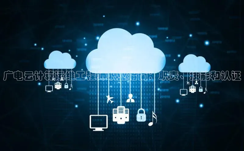 加拿大28圈预测准确率高的百度百聘广电云计算运维工程师职业指南：职责、技能和认证