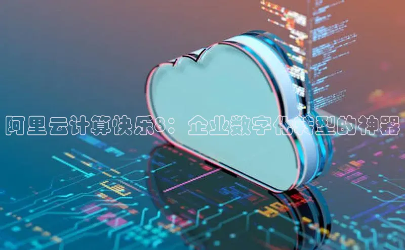 28圈电子游戏中海达阿里云计算快乐8：企业数字化转型的神器