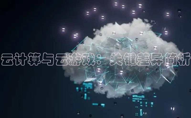 28电子游戏官方网站百度搜索资源平台云计算与云游戏：关键差异简析