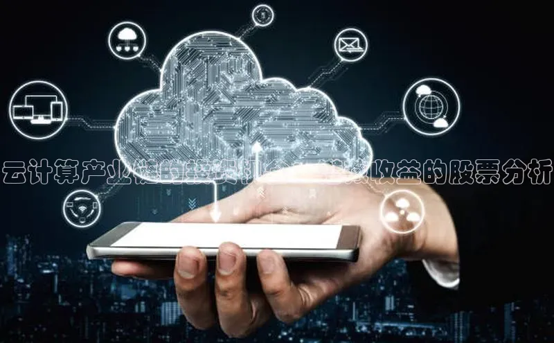 28圈.ccmpc百度手机助手云计算产业链的投资机会：潜藏收益的股票分析