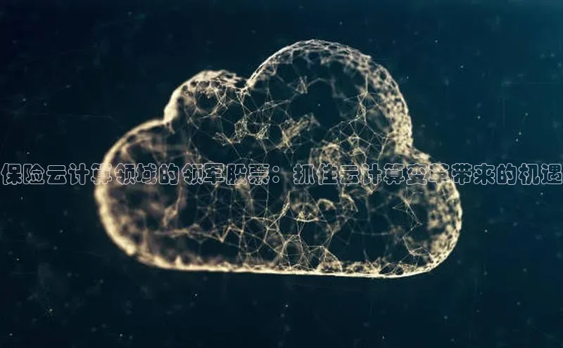 加拿大28圈app官网开奖结果百度网盘保险云计算领域的领军股票：抓住云计算变革带来的机遇