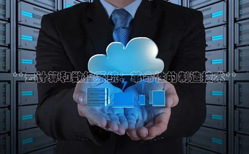 pc加拿大28预测开奖京东**云计算和数控系统：革命性的制造技术**