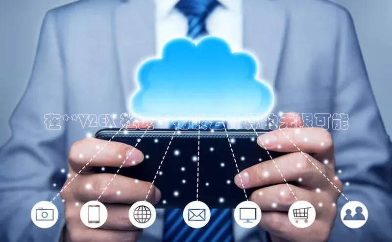 加拿大28圈合法吗赛富乐斯在**V2EX 社区**畅谈云计算的无限可能