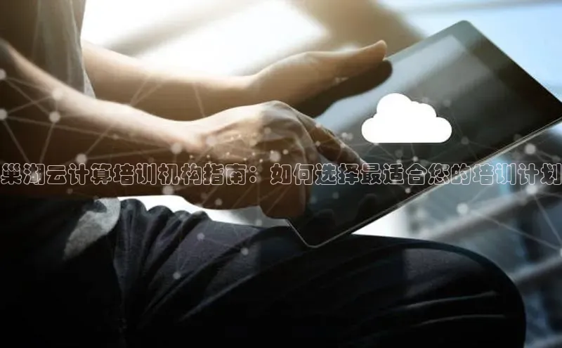 28圈app注册地址光魔科技巢湖云计算培训机构指南：如何选择最适合您的培训计划