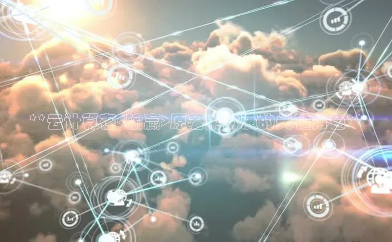 28电子游戏官方网站小度商城**云计算在<输赢>原著中扮演的关键角色**