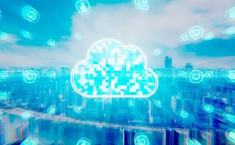 28圈.ccmpc百度手机助手提升协作效率：基于云计算环境的协同办公系统指南