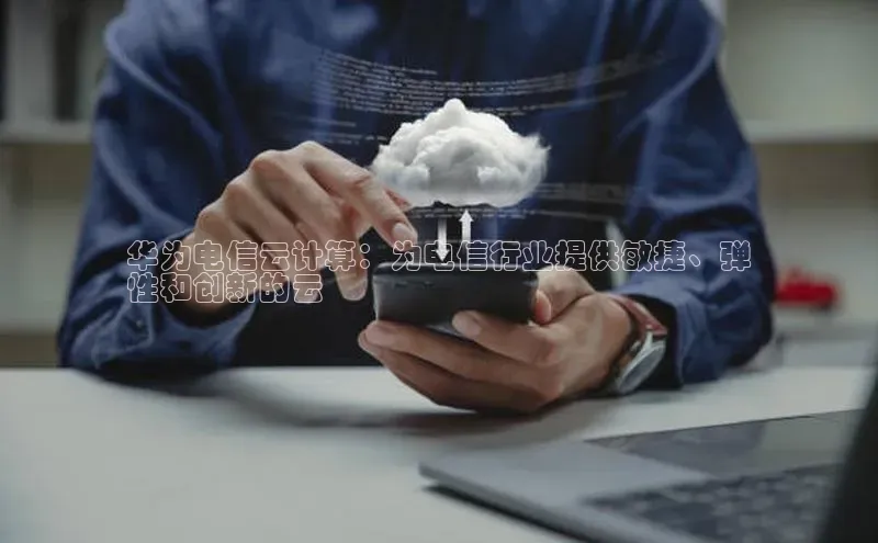 加拿大28圈下载百度翻译华为电信云计算：为电信行业提供敏捷、弹
性和创新的云