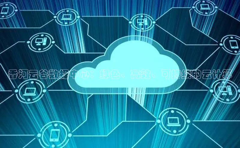 28电子游戏官方网站极氪智能科技香河云谷数据中心：绿色、高效、可持续的云计算
