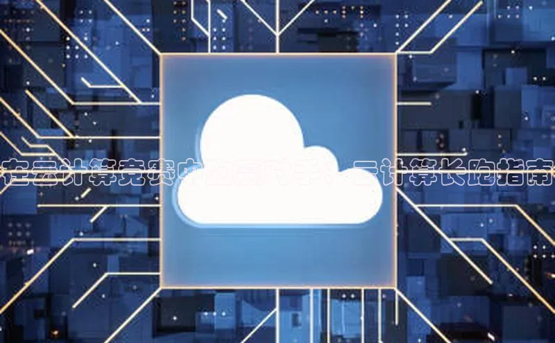 加拿大pc28平台app下载猫眼在云计算竞赛中跑赢对手：云计算长跑指南