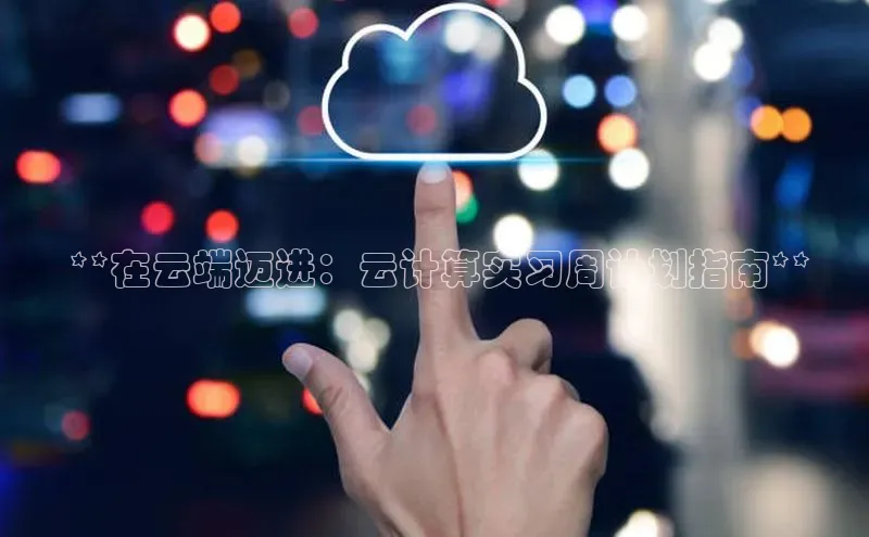 加拿大28圈合法吗赛富乐斯 **在云端迈进：云计算实习周计划指南**