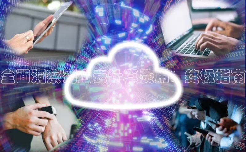 加拿大28快速预测开奖每日互动全面洞察蜀山云计算费用：终极指南