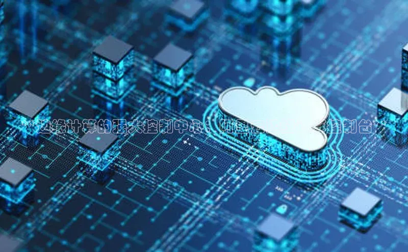 28圈.ccmpc携程**边缘计算的强大控制中心：阿里云边缘计算控制台**