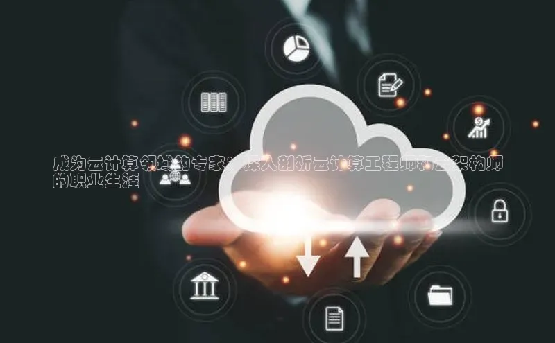 28圈平台链接观星盘成为云计算领域的专家：深入剖析云计算工程师和云架构师
的职业生涯