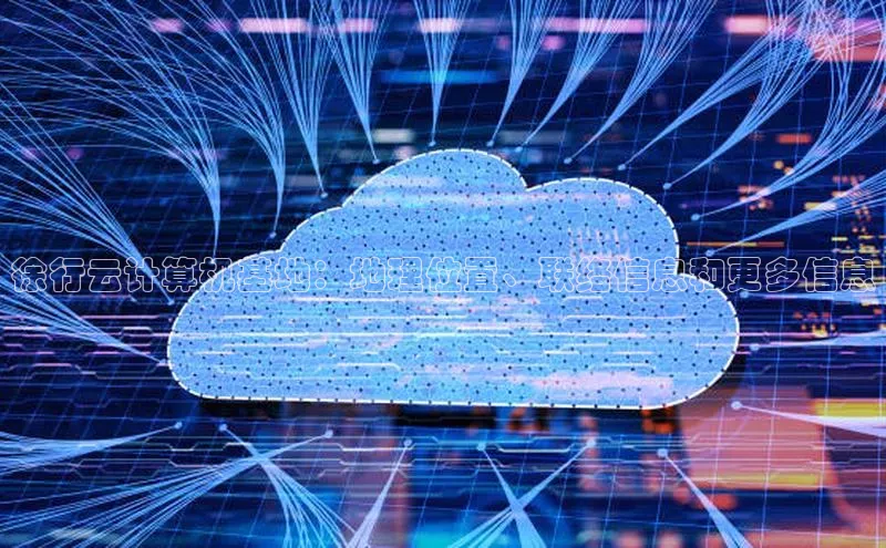 28电子游戏官方网站百度搜索资源平台徐行云计算机基地：地理位置、联络信息和更多信息