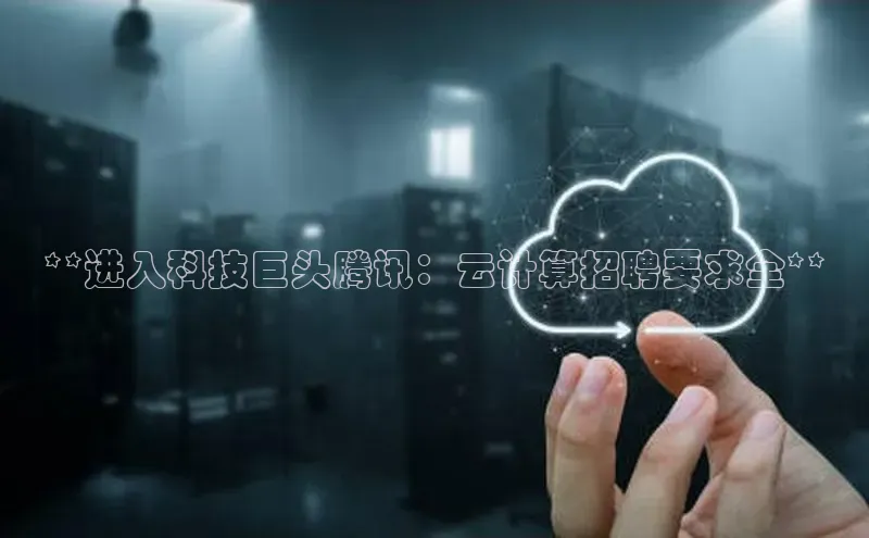 pc28圈下载路畅科技**进入科技巨头腾讯：云计算招聘要求全**