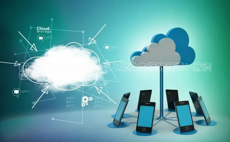 加拿大预测28在线预测官网网易在荣成市云计算中心踏上职业生涯的巅峰：薪资
福利大