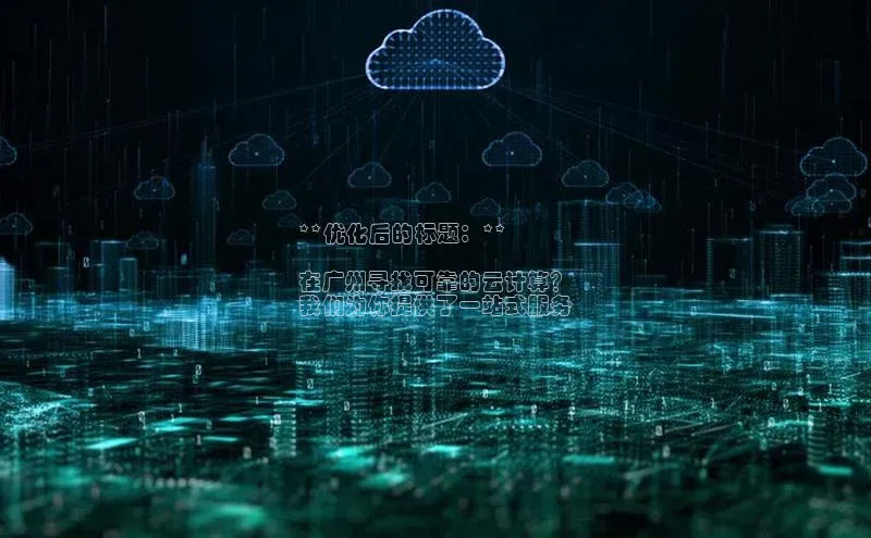 28圈注册网站一径科技**优化后的标题：**

在广州寻找可靠的云计算？
我们为你提供了一站式服务