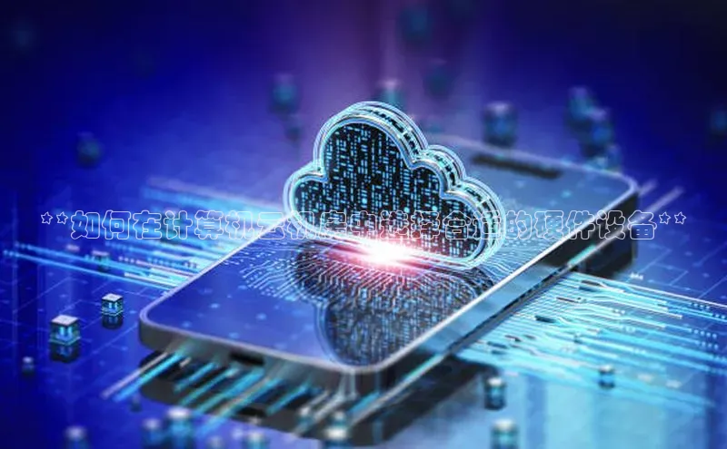 28圈电子游戏中海达**如何在计算机云机房中选择合适的硬件设备**