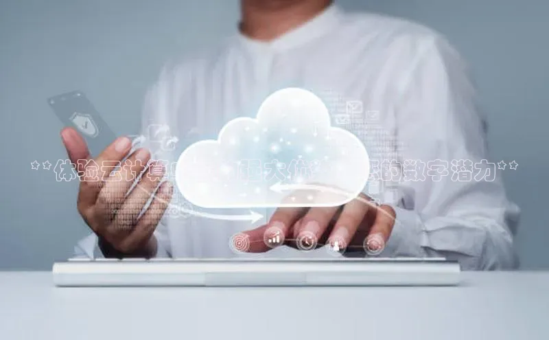 加拿大28圈合法吗百度取证**体验云计算中心的强大优势，您的数字潜力**