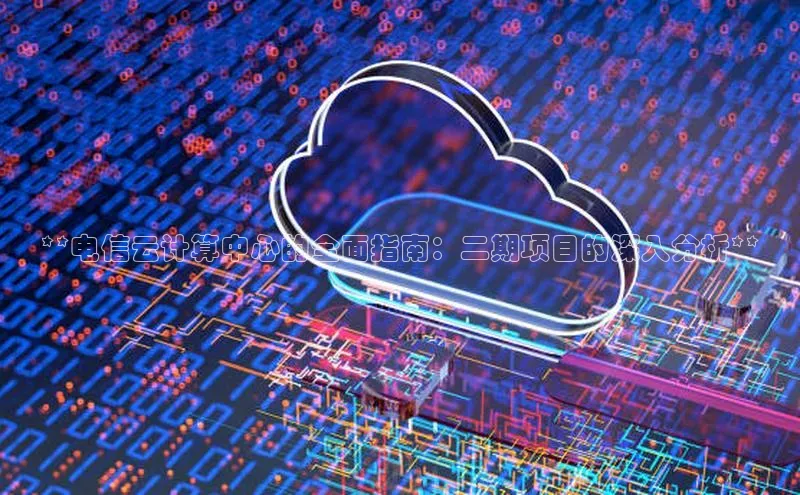 加拿大28圈官网版天键股份**电信云计算中心的全面指南：二期项目的深入分析**