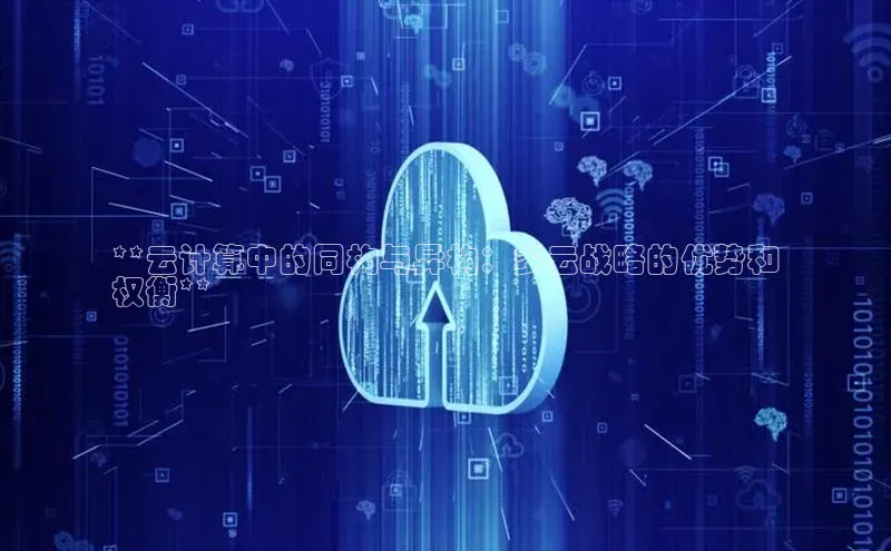 加拿大2.8平台下载百度大脑**云计算中的同构与异构：多云战略的优势和
权衡**