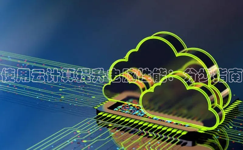 加拿大预测28在线预测官网网易使用云计算提升电脑性能：分步指南