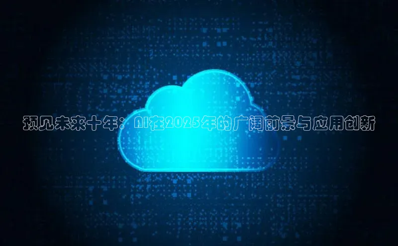 加拿大28预测开奖官网咪牌哇咔哇咔文化预见未来十年：AI在2025年的广阔前景与应用创新