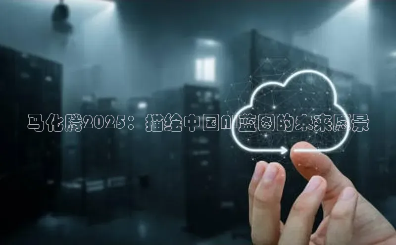 马化腾2025：描绘中国AI蓝图的未来愿景