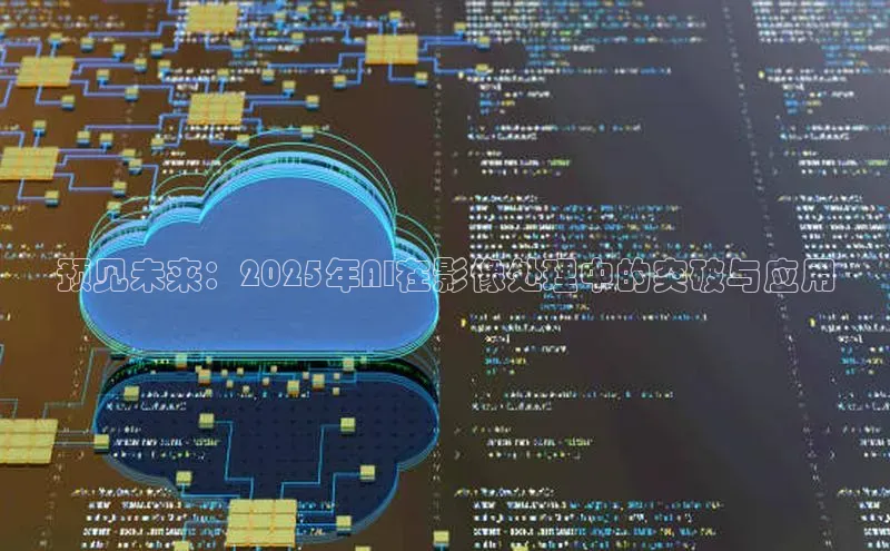 预见未来：2025年AI在影像处理中的突破与应用