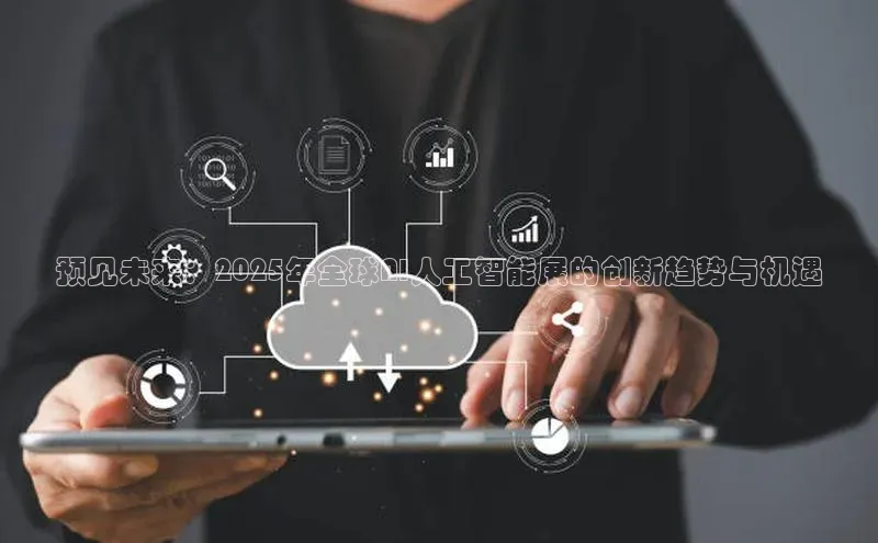 预见未来：2025年全球AI人工智能展的创新趋势与机遇