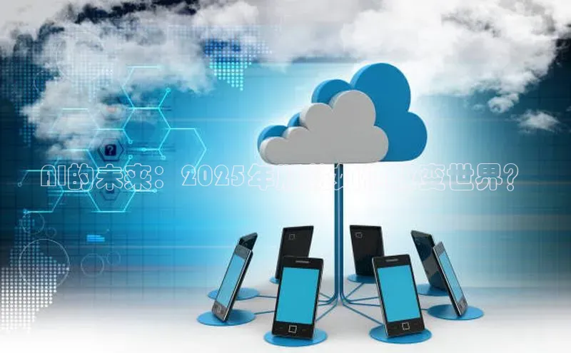 AI的未来：2025年版将如何改变世界？