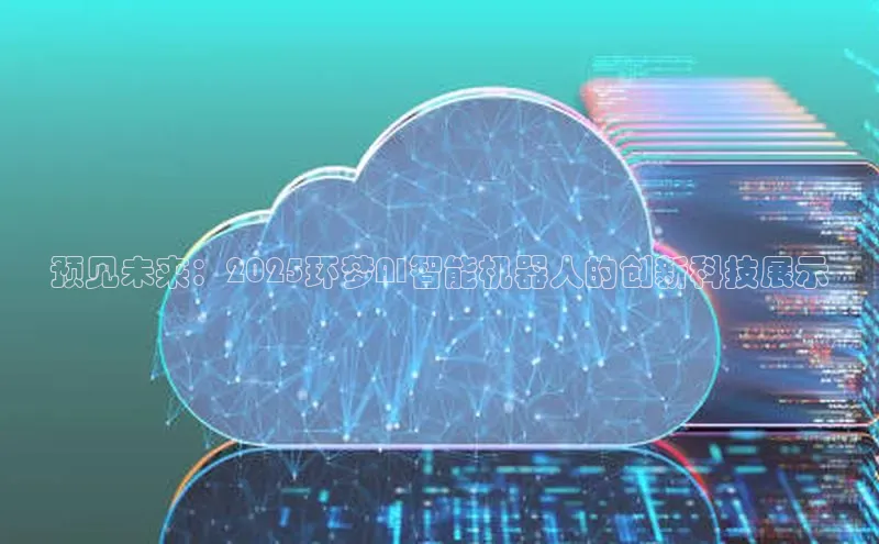 预见未来：2025环梦AI智能机器人的创新科技展示