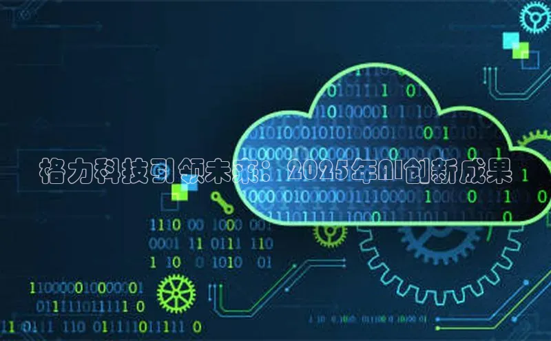 格力科技引领未来：2025年AI创新成果