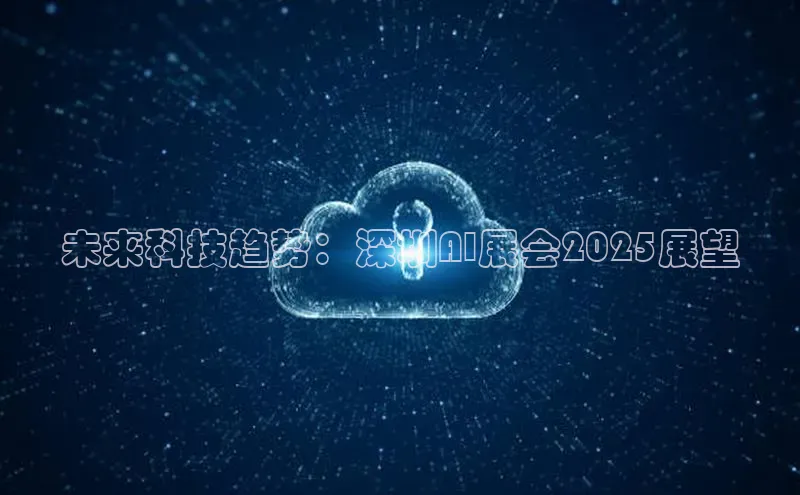 未来科技趋势：深圳AI展会2025展望