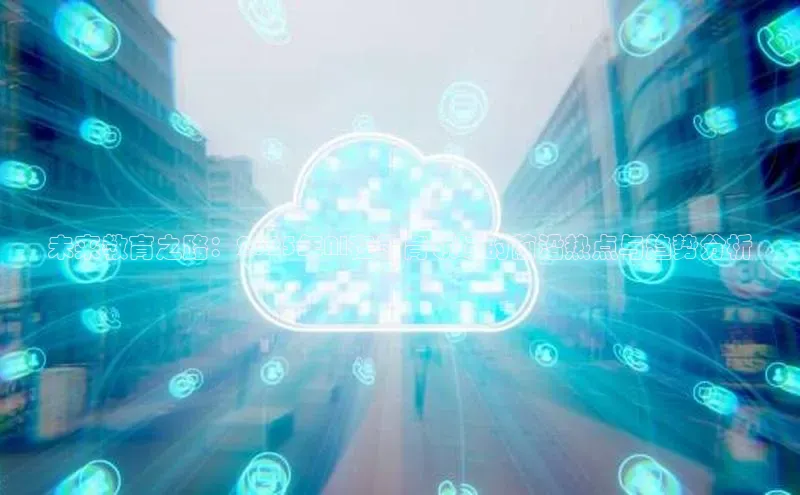 未来教育之路：2025年AI在教育领域的前沿热点与趋势分析