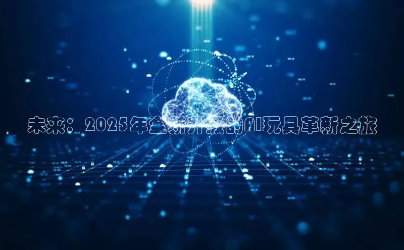 未来：2025年全新升级的AI玩具革新之旅