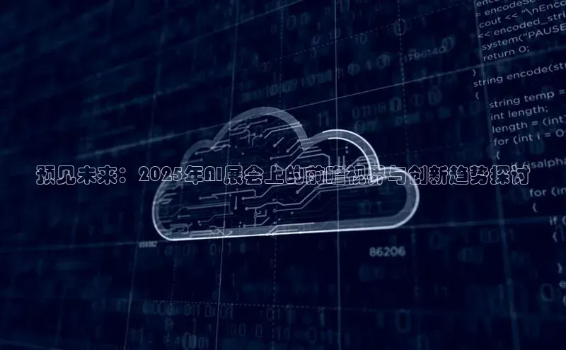 预见未来：2025年AI展会上的前瞻视界与创新趋势探讨