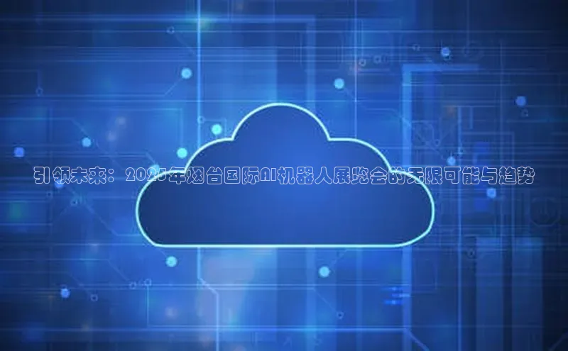 引领未来：2025年烟台国际AI机器人展览会的无限可能与趋势