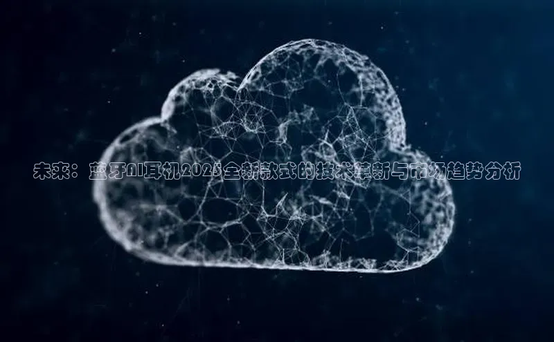 未来：蓝牙AI耳机2025全新款式的技术革新与市场趋势分析