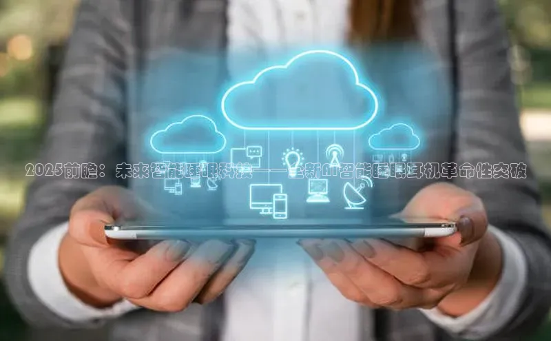 2025前瞻：未来智能睡眠科技——全新AI智能睡眠耳机革命性突破