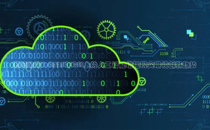 预见未来：2025年CES上的人工智能增强现实眼镜创新趋势