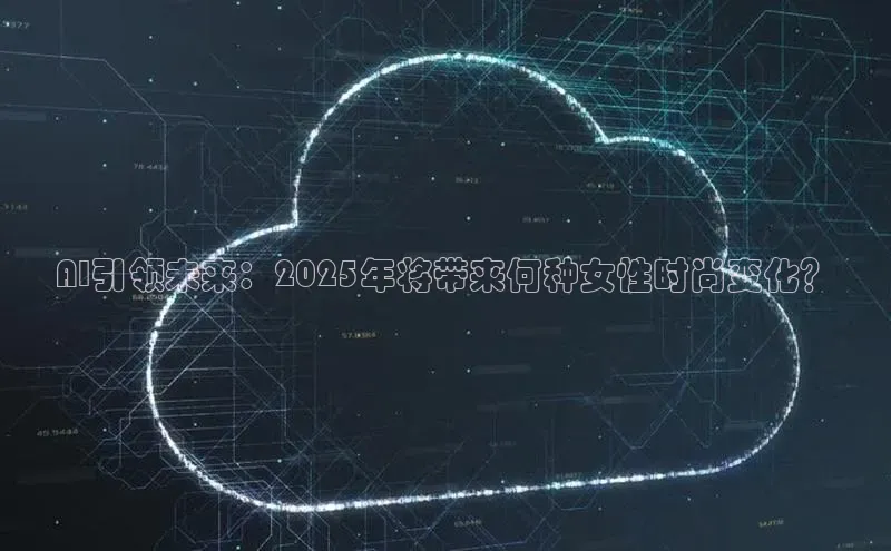 AI引领未来：2025年将带来何种女性时尚变化？