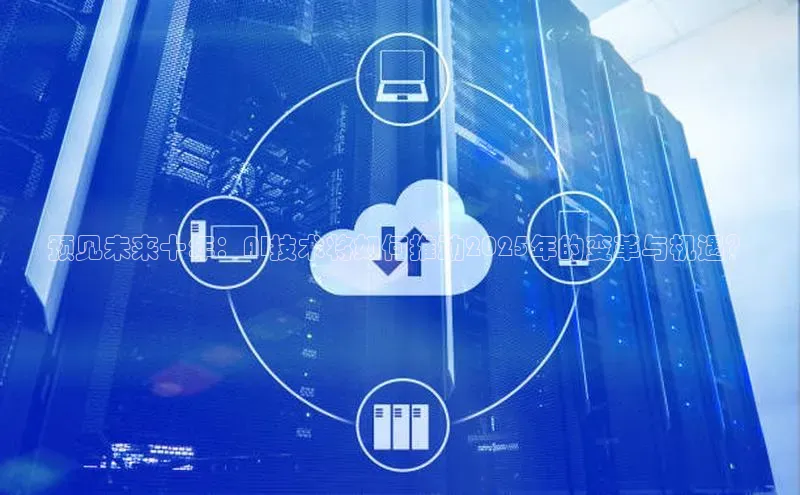 预见未来十年：AI技术将如何推动2025年的变革与机遇？