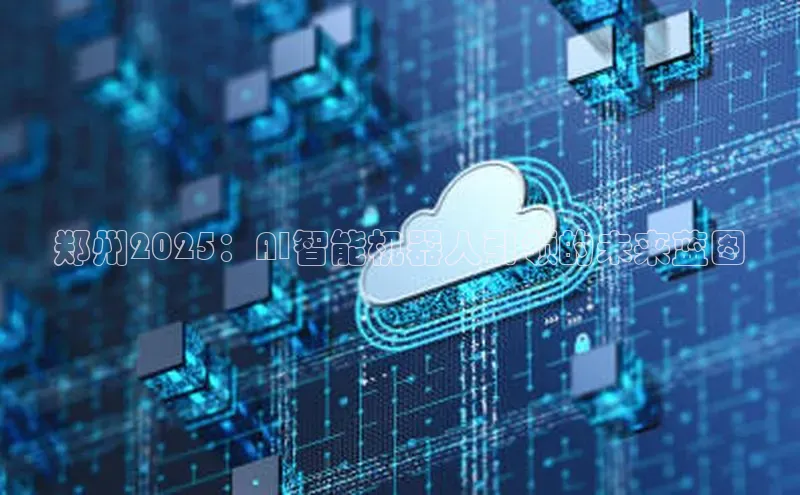 郑州2025：AI智能机器人引领的未来蓝图