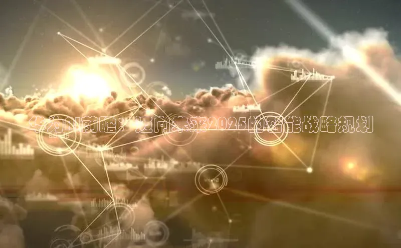 华为AI前瞻：迈向未来2025的智能战略规划