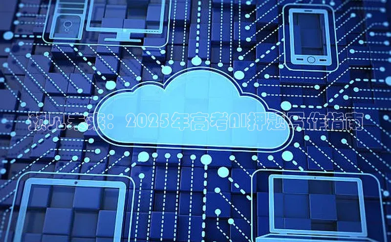 预见未来：2025年高考AI押题写作指南