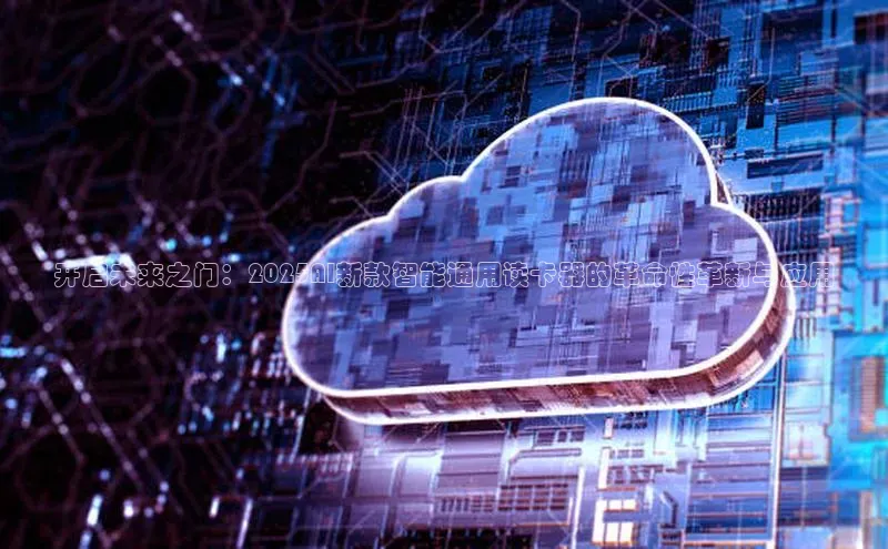 开启未来之门：2025AI新款智能通用读卡器的革命性革新与应用