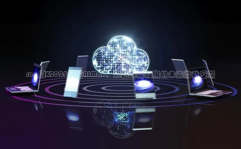 rog幻X2025锐龙AIMax：超越性能极限的未来游戏座驾